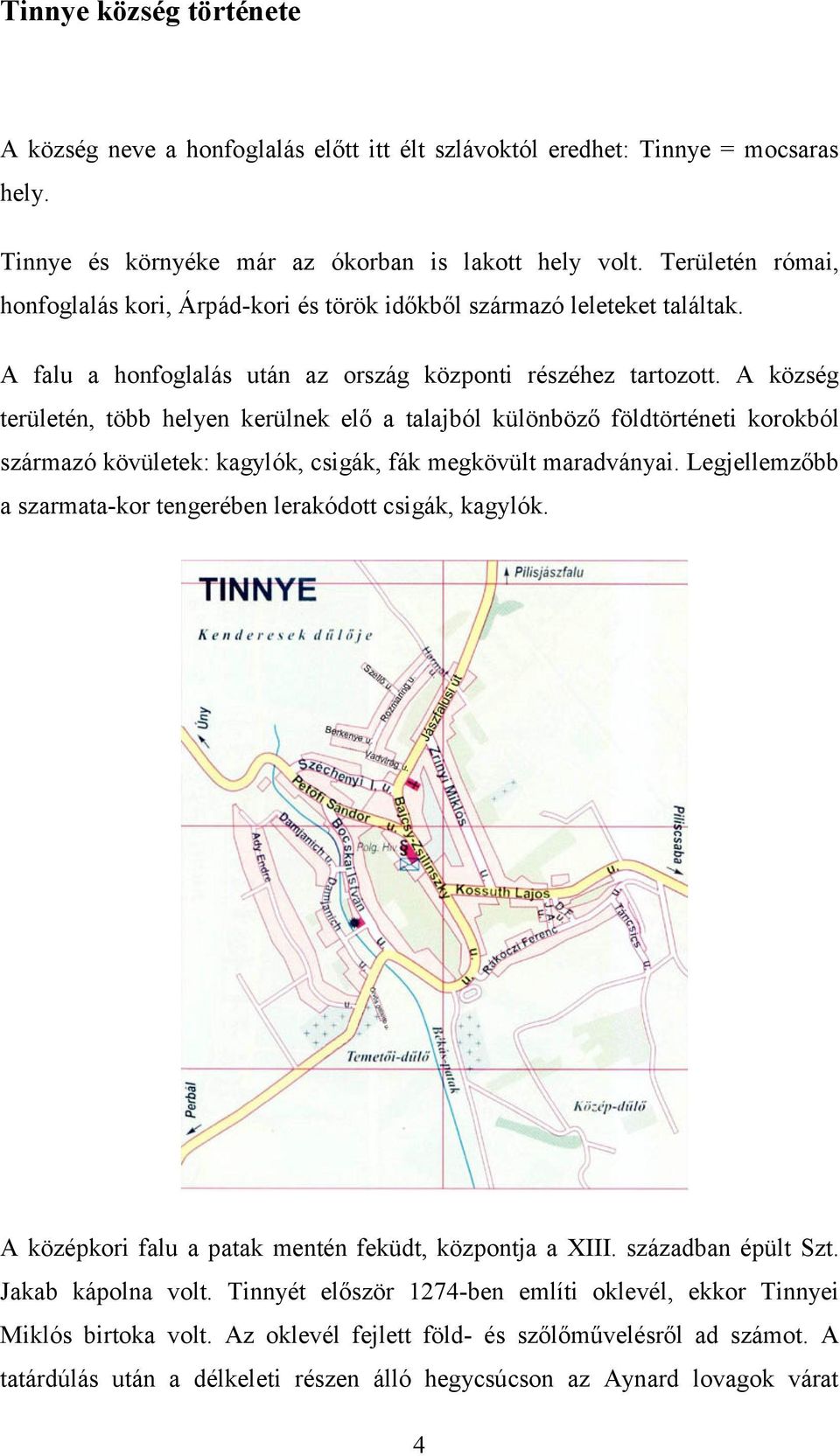 A község területén, több helyen kerülnek elő a talajból különböző földtörténeti korokból származó kövületek: kagylók, csigák, fák megkövült maradványai.