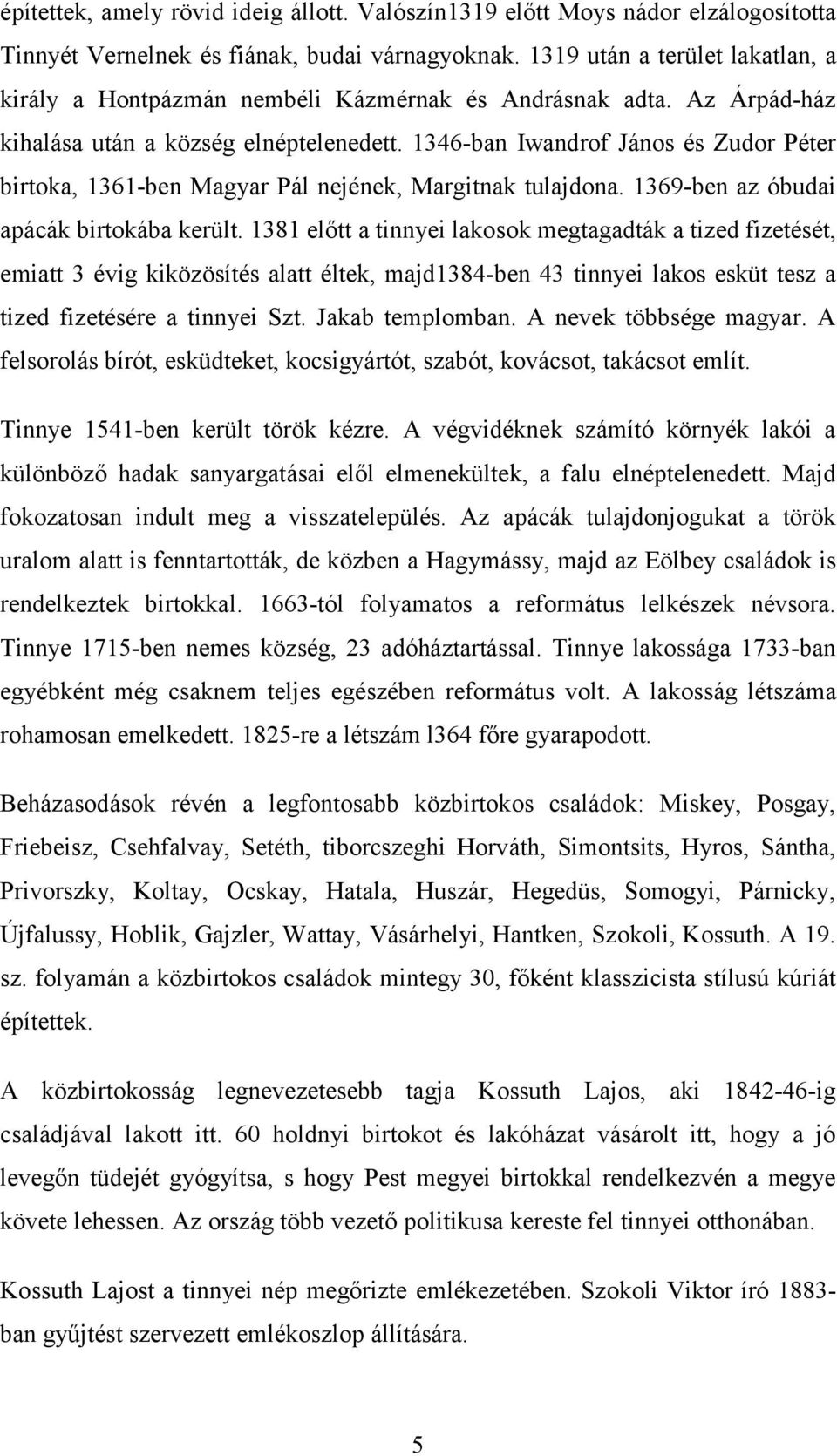 1346-ban Iwandrof János és Zudor Péter birtoka, 1361-ben Magyar Pál nejének, Margitnak tulajdona. 1369-ben az óbudai apácák birtokába került.