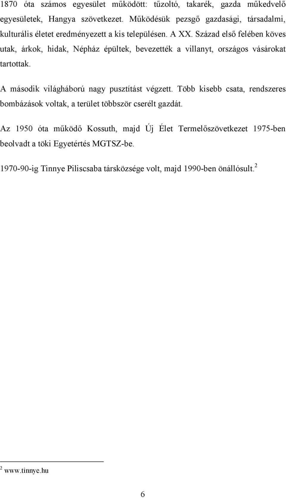 Század első felében köves utak, árkok, hidak, Népház épültek, bevezették a villanyt, országos vásárokat tartottak. A második világháború nagy pusztítást végzett.