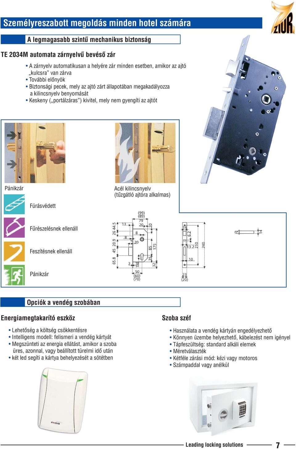 kilincsnyelv (tûzgátló ajtóra alkalmas) Fúrásvédett Fûrészelésnek ellenáll Feszítésnek ellenáll Pánikzár Opciók a vendég szobában Energiamegtakarító eszköz Lehetõség a költség csökkentésre
