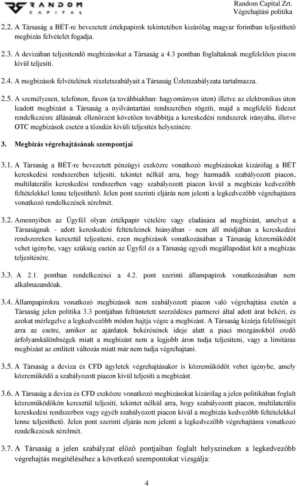 A személyesen, telefonon, faxon (a továbbiakban: hagyományos úton) illetve az elektronikus úton leadott megbízást a Társaság a nyilvántartási rendszerében rögzíti, majd a megfelelő fedezet