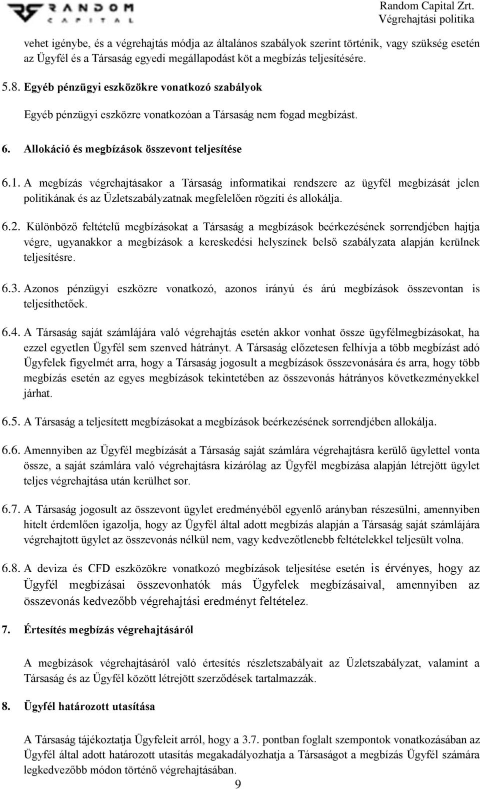 A megbízás végrehajtásakor a Társaság informatikai rendszere az ügyfél megbízását jelen politikának és az Üzletszabályzatnak megfelelően rögzíti és allokálja. 6.2.