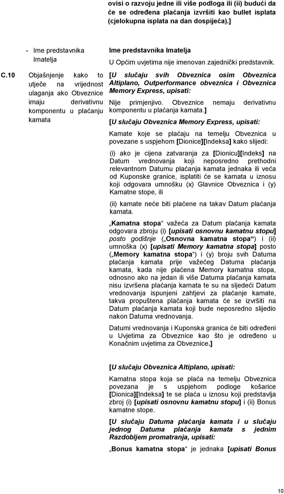 [U slučaju svih Obveznica osim Obveznica Altiplano, Outperformance obveznica i Obveznica Memory Express, upisati: Nije primjenjivo. Obveznice nemaju derivativnu komponentu u plaćanja kamata.