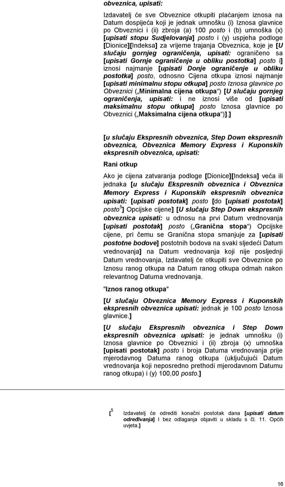 obliku postotka] posto i] iznosi najmanje [upisati Donje ograničenje u obliku postotka] posto, odnosno Cijena otkupa iznosi najmanje [upisati minimalnu stopu otkupa] posto Iznosa glavnice po