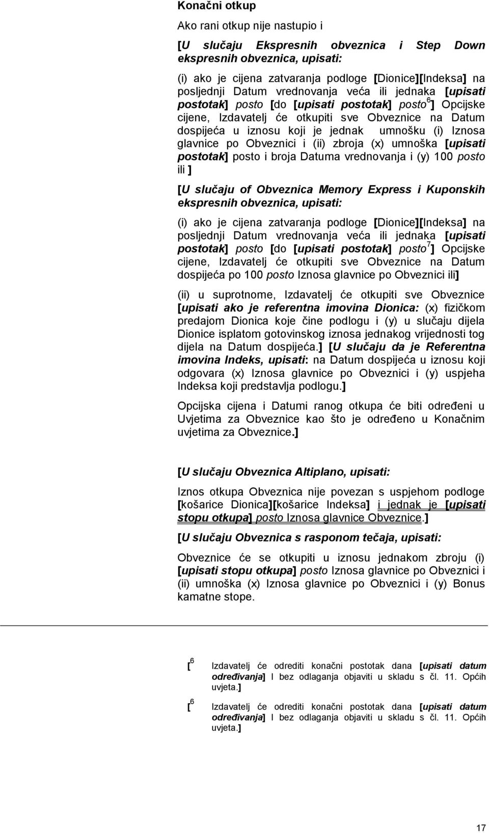 Iznosa glavnice po Obveznici i (ii) zbroja (x) umnoška [upisati postotak] posto i broja Datuma vrednovanja i (y) 100 posto ili ] [U slučaju of Obveznica Memory Express i Kuponskih ekspresnih