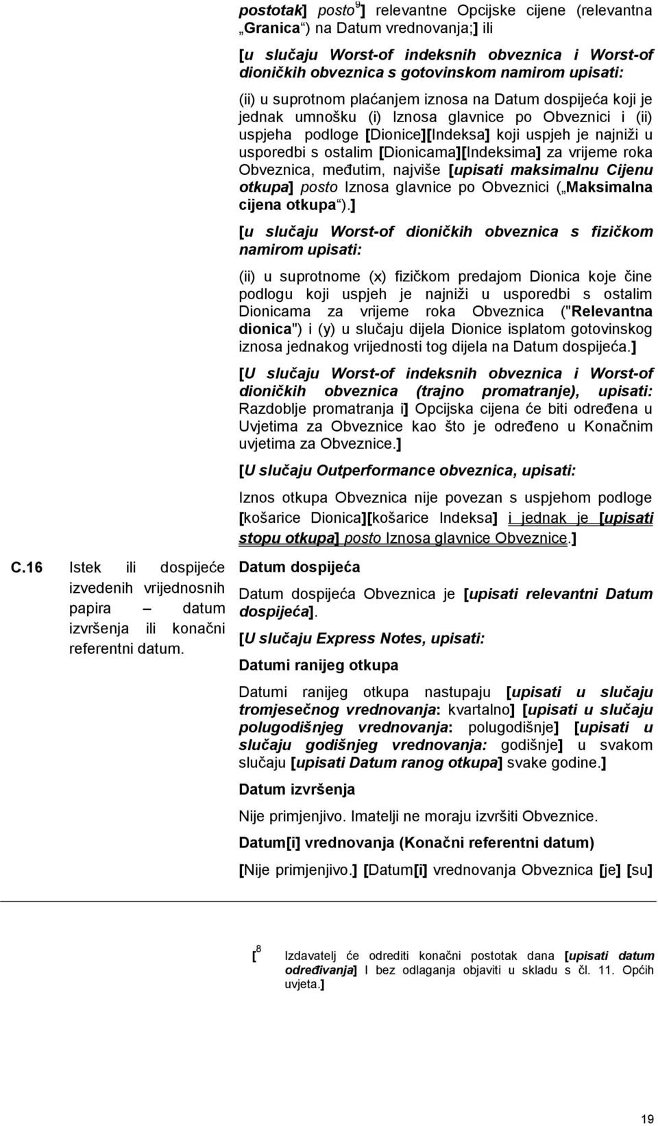 (ii) u suprotnom plaćanjem iznosa na Datum dospijeća koji je jednak umnošku (i) Iznosa glavnice po Obveznici i (ii) uspjeha podloge [Dionice][Indeksa] koji uspjeh je najniži u usporedbi s ostalim