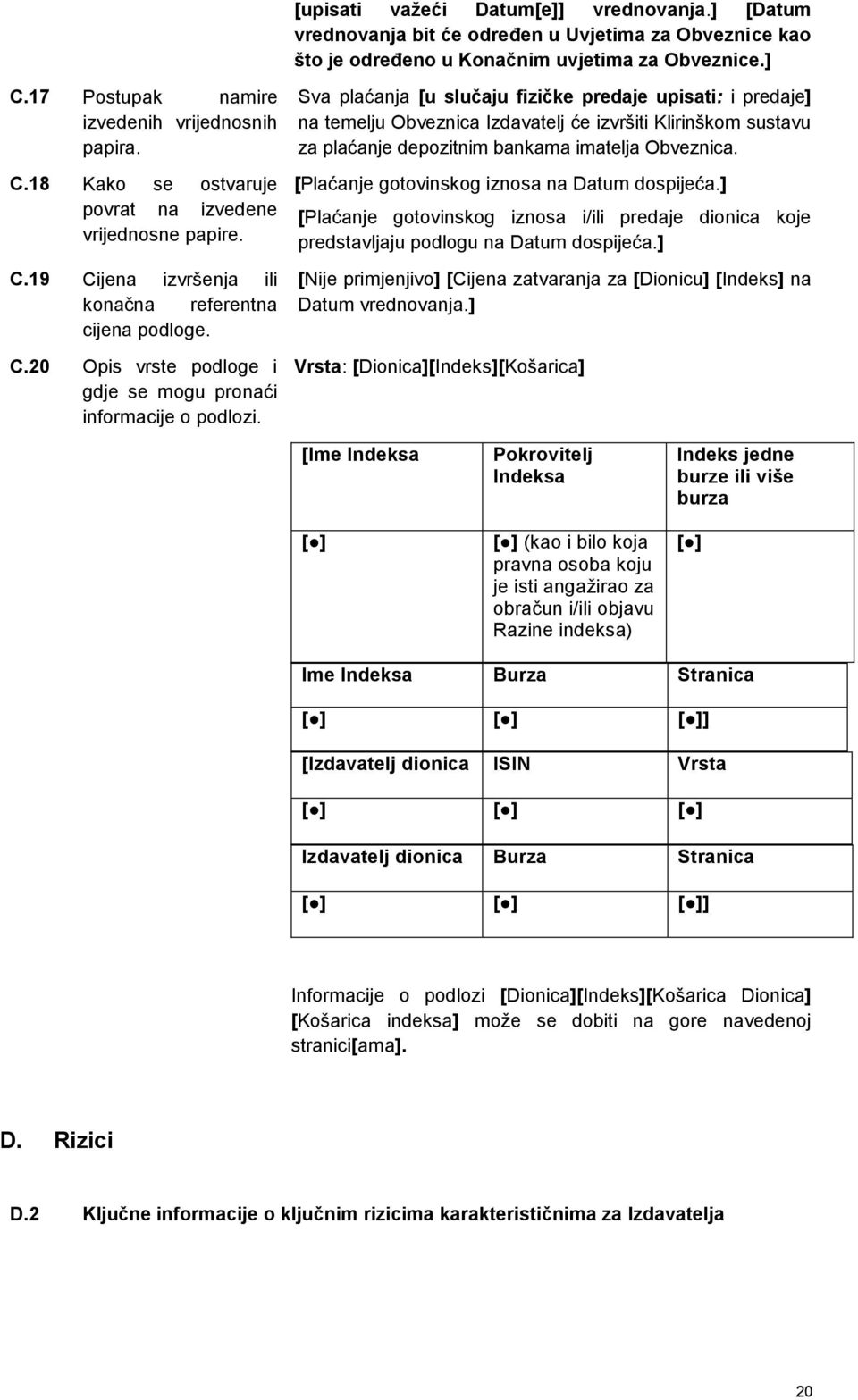 Sva plaćanja [u slučaju fizičke predaje upisati: i predaje] na temelju Obveznica Izdavatelj će izvršiti Klirinškom sustavu za plaćanje depozitnim bankama imatelja Obveznica.