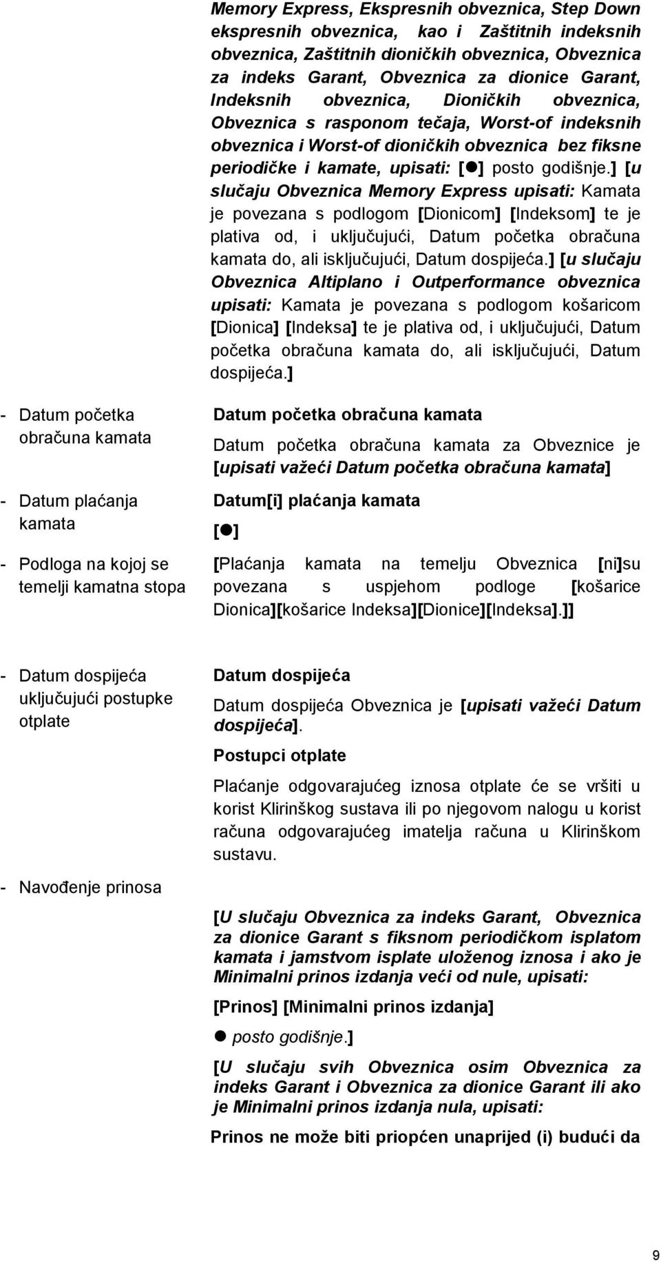 ] [u slučaju Obveznica Memory Express upisati: Kamata je povezana s podlogom [Dionicom] [Indeksom] te je plativa od, i uključujući, Datum početka obračuna kamata do, ali isključujući, Datum dospijeća.