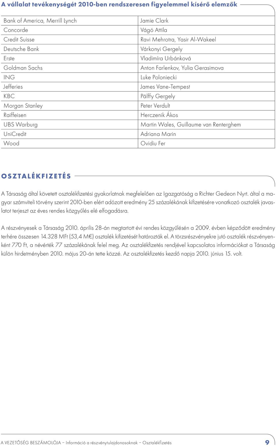 Pálffy Gergely Peter Verdult Herczenik Ákos Martin Wales, Guillaume van Renterghem Adriana Marin Ovidiu Fer Osztalékfizetés A Társaság által követett osztalékfizetési gyakorlatnak megfelelően az