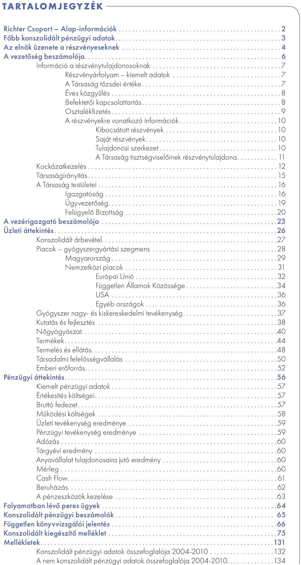 ................................................. 8 Befektetői kapcsolattartás... 8 Osztalékfizetés... 9 A részvényekre vonatkozó információk... 10 Kibocsátott részvények................................. 10 Saját részvények.