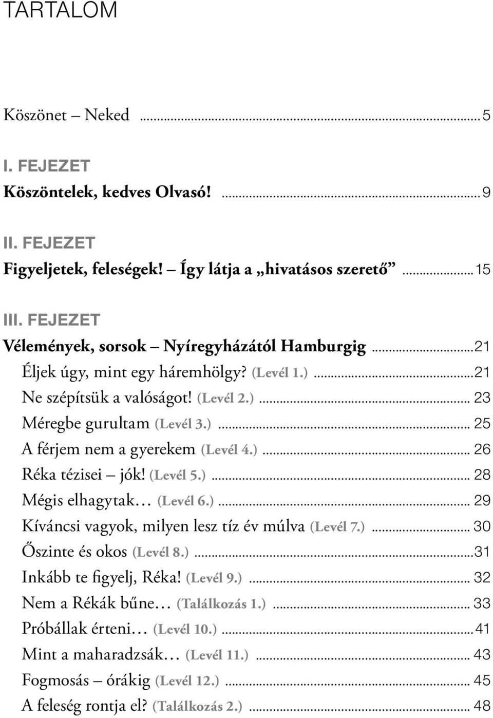 )... 26 Réka tézisei jók! (Levél 5.)... 28 Mégis elhagytak (Levél 6.)... 29 Kíváncsi vagyok, milyen lesz tíz év múlva (Levél 7.)... 30 Őszinte és okos (Levél 8.)...31 Inkább te figyelj, Réka!