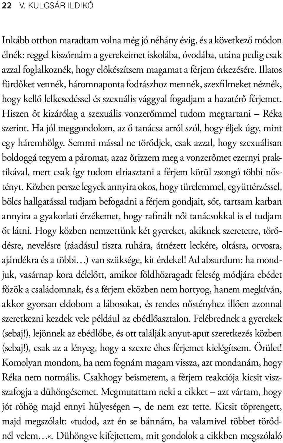 Hiszen őt kizárólag a szexuális vonzerőmmel tudom megtartani Réka szerint. Ha jól meggondolom, az ő tanácsa arról szól, hogy éljek úgy, mint egy háremhölgy.