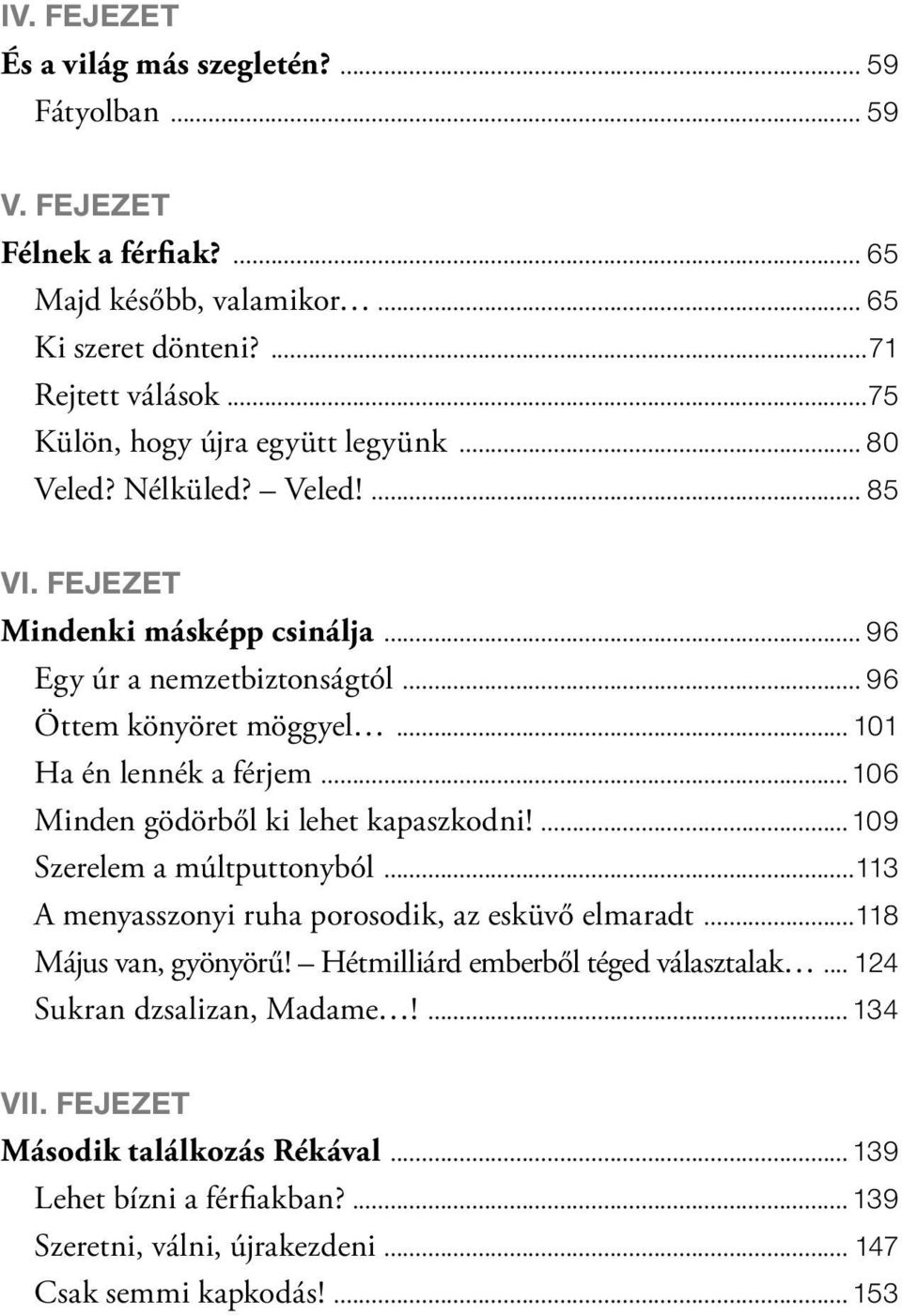 .. 101 Ha én lennék a férjem...106 Minden gödörből ki lehet kapaszkodni!...109 Szerelem a múltputtonyból...113 A menyasszonyi ruha porosodik, az esküvő elmaradt...118 Május van, gyönyörű!