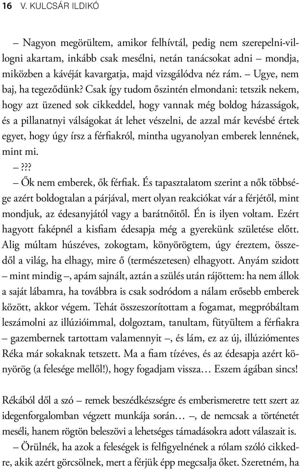 Csak így tudom őszintén elmondani: tetszik nekem, hogy azt üzened sok cikkeddel, hogy vannak még boldog házasságok, és a pillanatnyi válságokat át lehet vészelni, de azzal már kevésbé értek egyet,