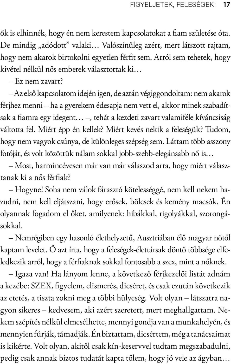 Az első kapcsolatom idején igen, de aztán végiggondoltam: nem akarok férjhez menni ha a gyerekem édesapja nem vett el, akkor minek szabadítsak a fiamra egy idegent, tehát a kezdeti zavart valamiféle
