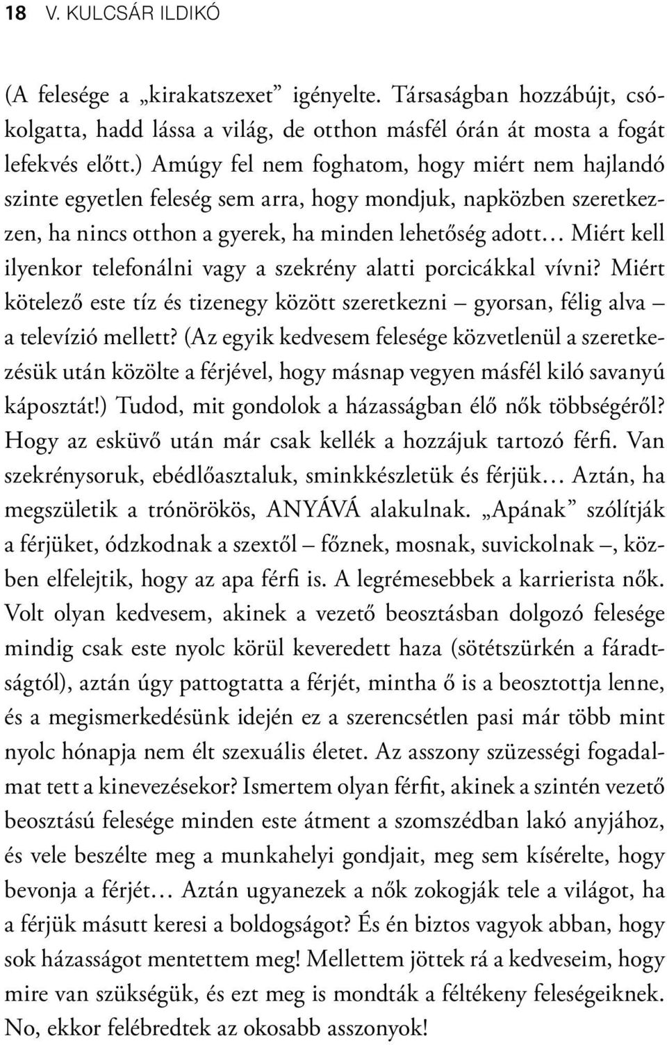 telefonálni vagy a szekrény alatti porcicákkal vívni? Miért kötelező este tíz és tizenegy között szeretkezni gyorsan, félig alva a televízió mellett?