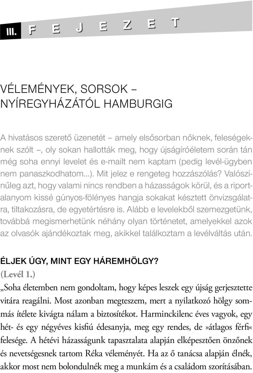 Valószínűleg azt, hogy valami nincs rendben a házasságok körül, és a riportalanyom kissé gúnyos-fölényes hangja sokakat késztett önvizsgálatra, tiltakozásra, de egyetértésre is.