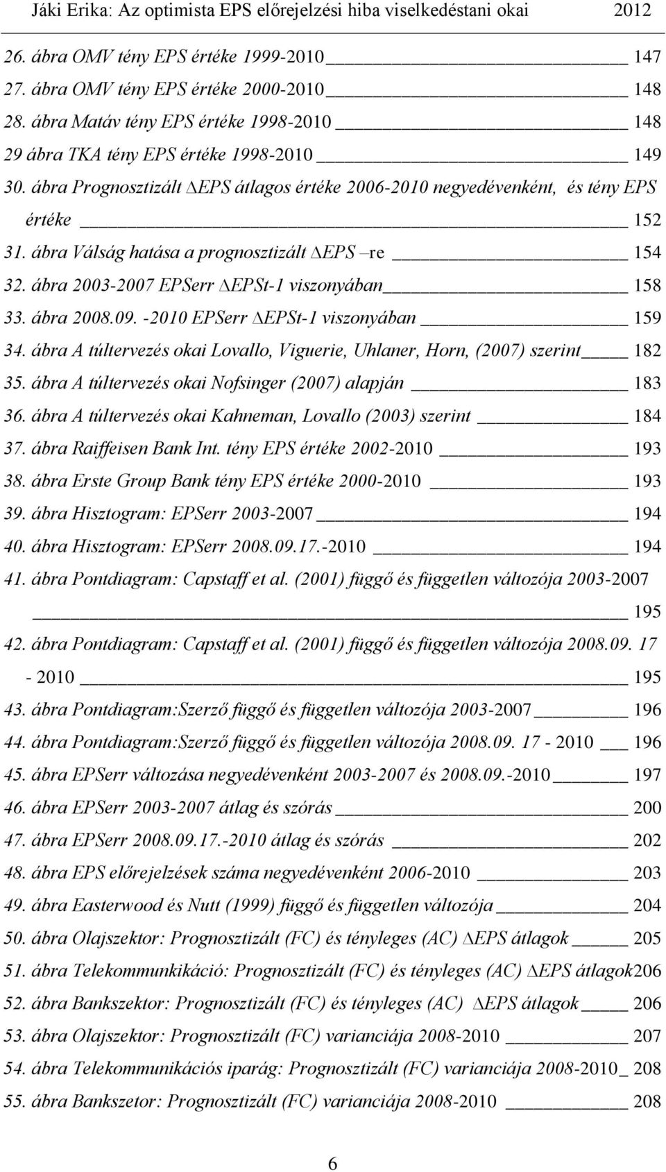 ábra 2008.09. -2010 EPSerr EPSt-1 viszonyában 159 34. ábra A túltervezés okai Lovallo, Viguerie, Uhlaner, Horn, (2007) szerint 182 35. ábra A túltervezés okai Nofsinger (2007) alapján 183 36.