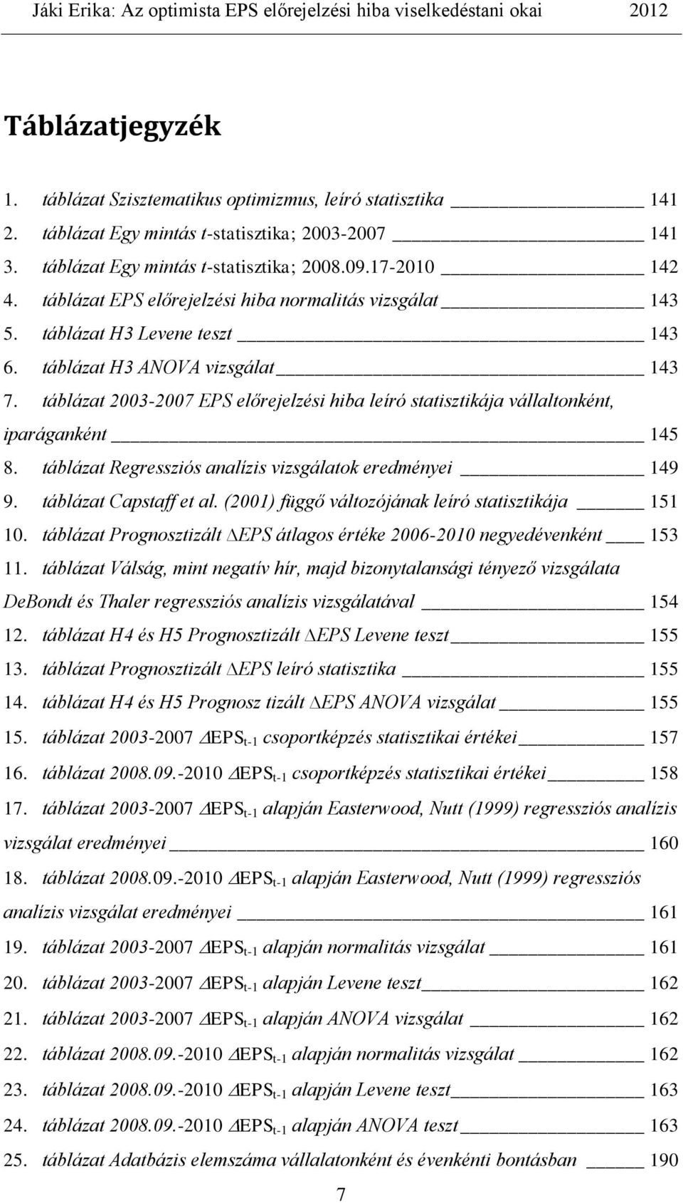 táblázat 2003-2007 EPS előrejelzési hiba leíró statisztikája vállaltonként, iparáganként 145 8. táblázat Regressziós analízis vizsgálatok eredményei 149 9. táblázat Capstaff et al.