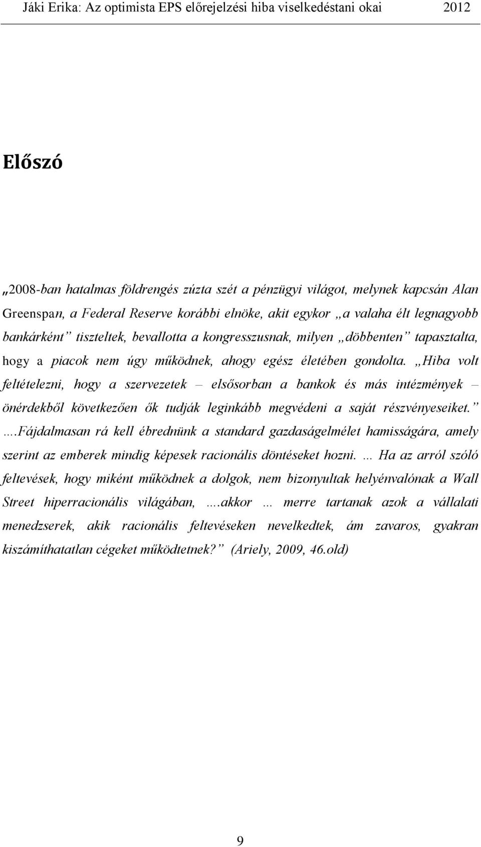 Hiba volt feltételezni, hogy a szervezetek elsősorban a bankok és más intézmények önérdekből következően ők tudják leginkább megvédeni a saját részvényeseiket.
