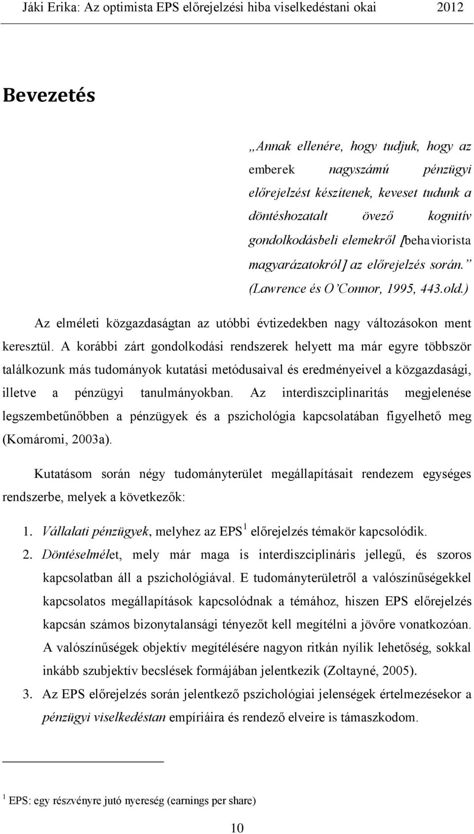 A korábbi zárt gondolkodási rendszerek helyett ma már egyre többször találkozunk más tudományok kutatási metódusaival és eredményeivel a közgazdasági, illetve a pénzügyi tanulmányokban.