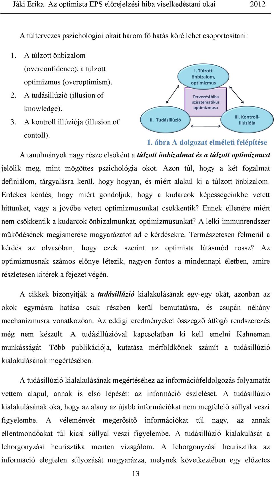 ábra A dolgozat elméleti felépítése A tanulmányok nagy része elsőként a túlzott önbizalmat és a túlzott optimizmust jelölik meg, mint mögöttes pszichológia okot.