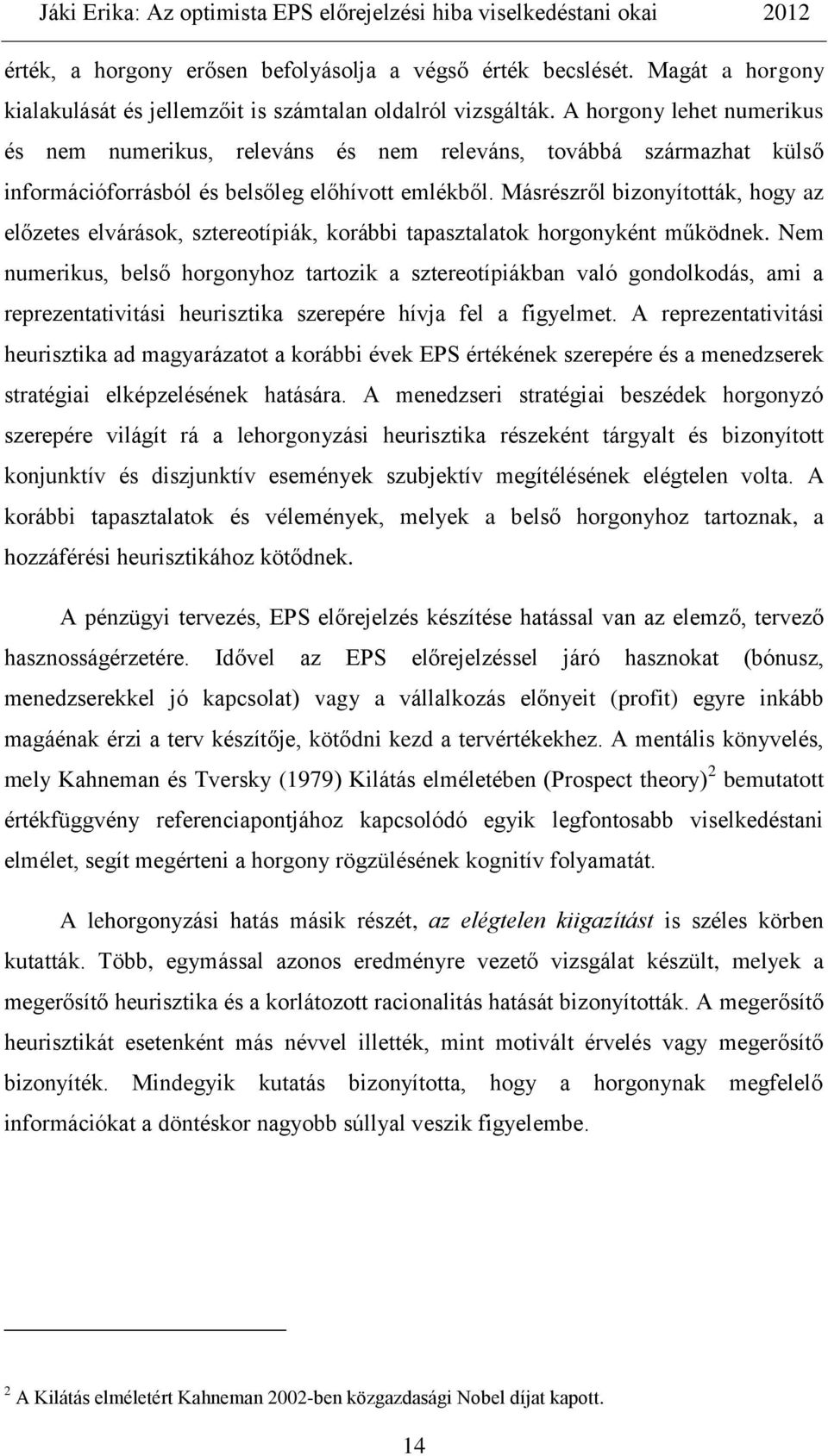 Másrészről bizonyították, hogy az előzetes elvárások, sztereotípiák, korábbi tapasztalatok horgonyként működnek.