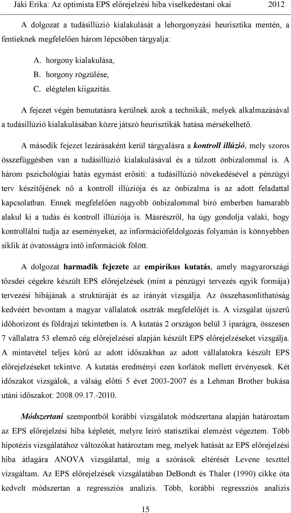 A második fejezet lezárásaként kerül tárgyalásra a kontroll illúzió, mely szoros összefüggésben van a tudásillúzió kialakulásával és a túlzott önbizalommal is.