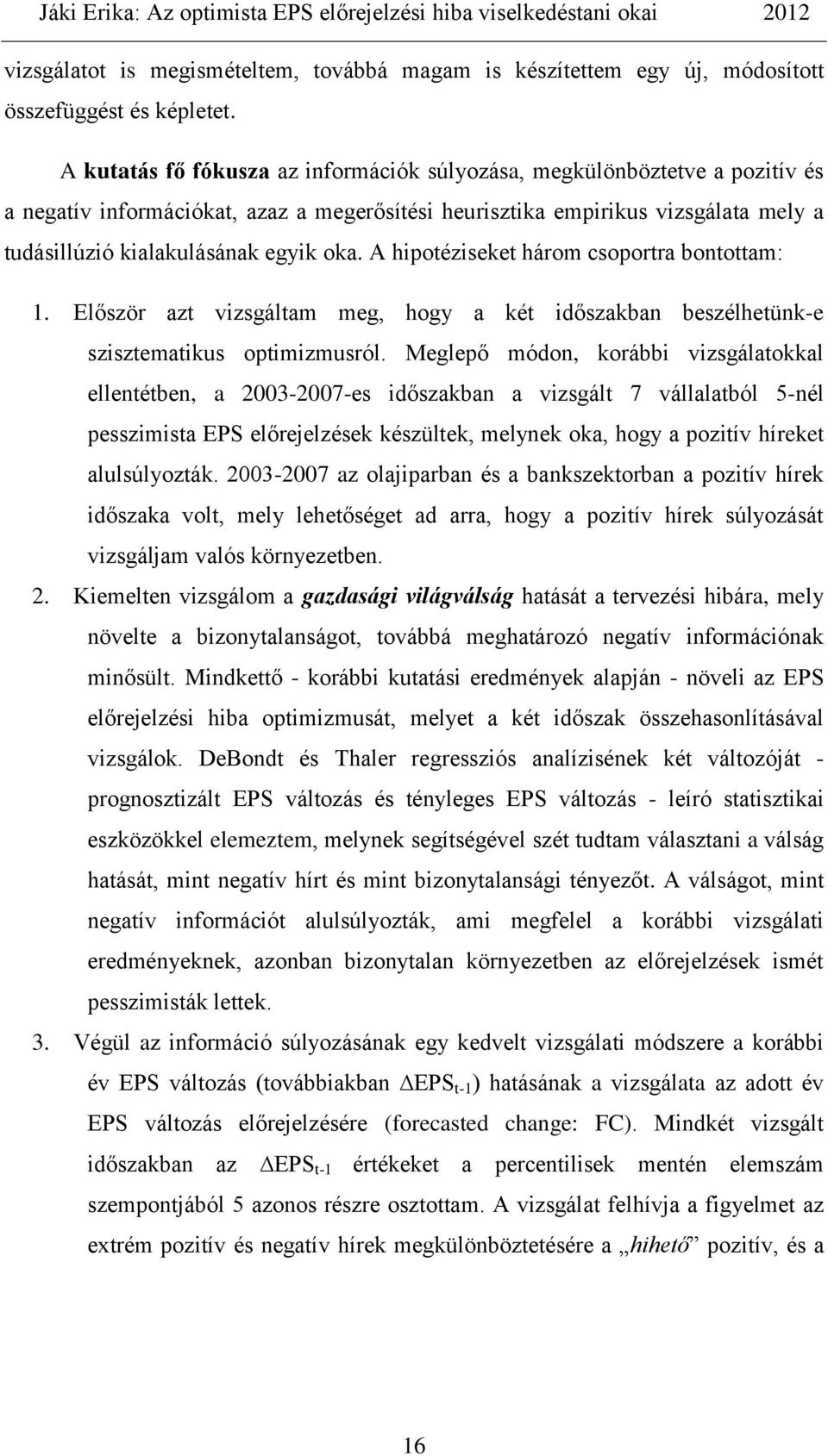 A hipotéziseket három csoportra bontottam: 1. Először azt vizsgáltam meg, hogy a két időszakban beszélhetünk-e szisztematikus optimizmusról.
