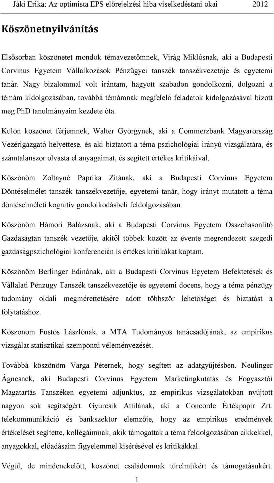 Külön köszönet férjemnek, Walter Györgynek, aki a Commerzbank Magyarország Vezérigazgató helyettese, és aki bíztatott a téma pszichológiai irányú vizsgálatára, és számtalanszor olvasta el anyagaimat,