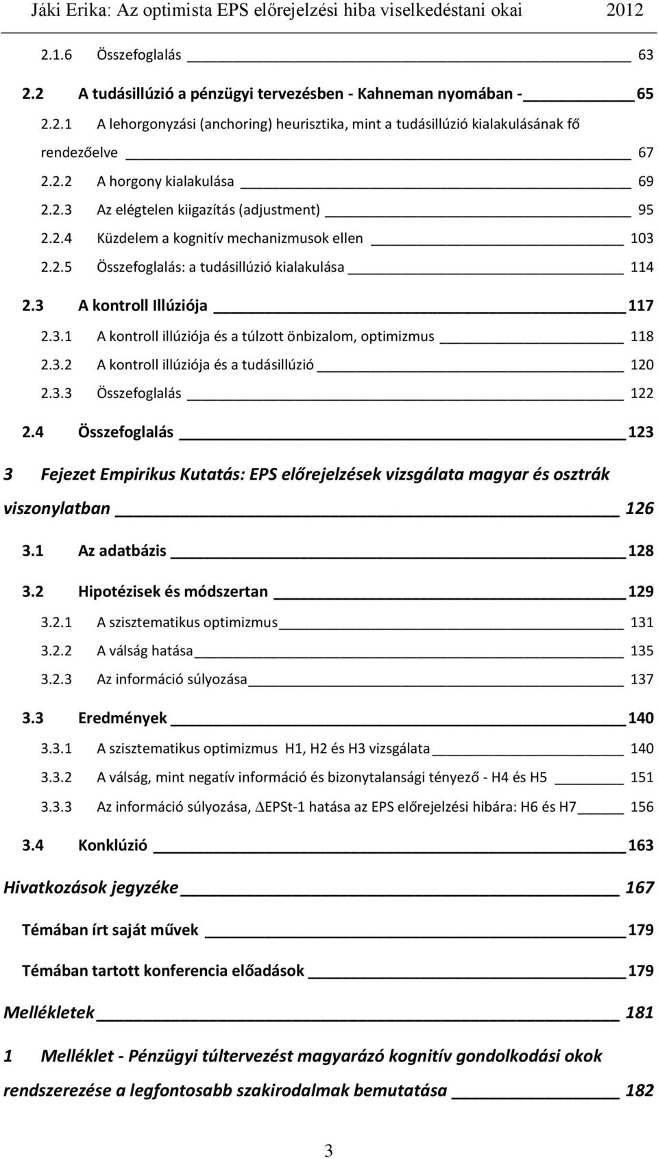 3.2 A kontroll illúziója és a tudásillúzió 120 2.3.3 Összefoglalás 122 2.4 Összefoglalás 123 3 Fejezet Empirikus Kutatás: EPS előrejelzések vizsgálata magyar és osztrák viszonylatban 126 3.