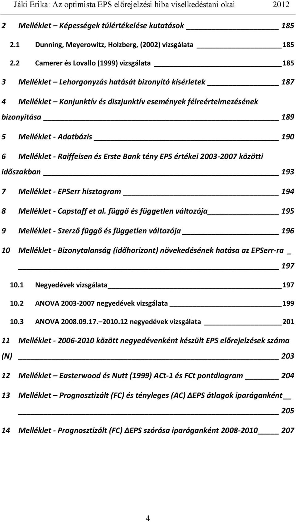 Adatbázis 190 6 Melléklet - Raiffeisen és Erste Bank tény EPS értékei 2003-2007 közötti időszakban 193 7 Melléklet - EPSerr hisztogram 194 8 Melléklet - Capstaff et al.