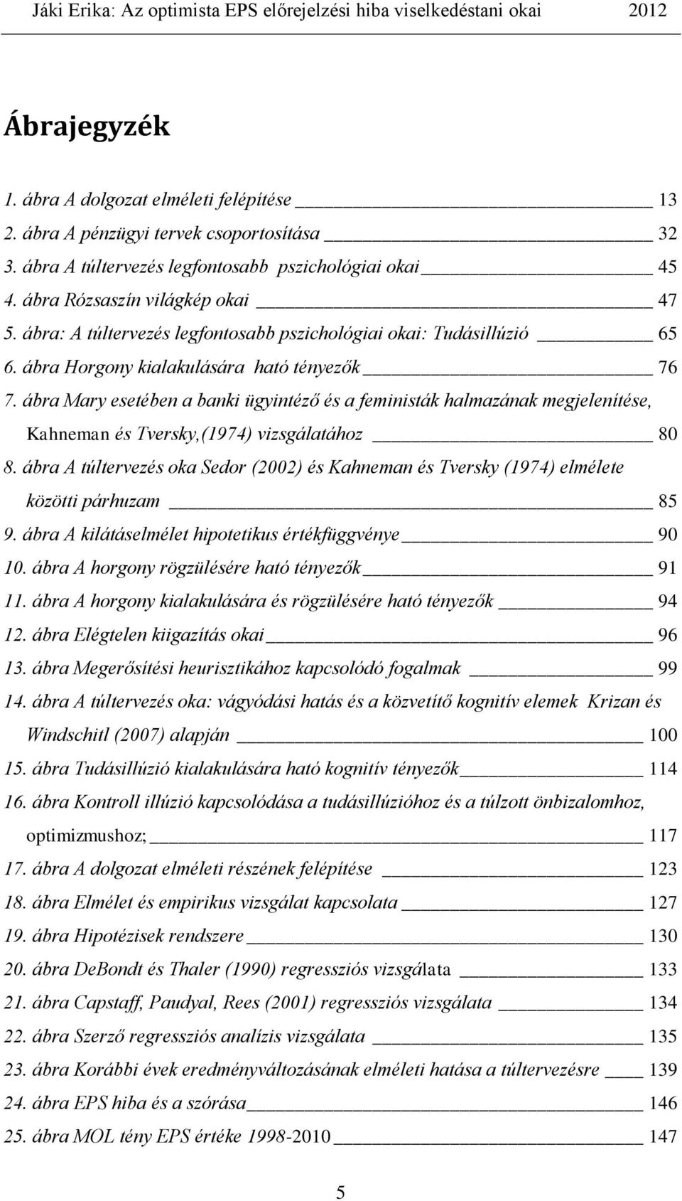 ábra Mary esetében a banki ügyintéző és a feministák halmazának megjelenítése, Kahneman és Tversky,(1974) vizsgálatához 80 8.