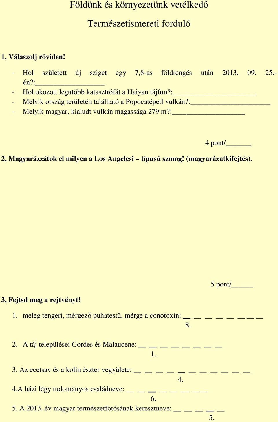 : 4 pont/ 2, Magyarázzátok el milyen a Los Angelesi típusú szmog! (magyarázatkifejtés). 3, Fejtsd meg a rejtvényt! 5 pont/ 1.