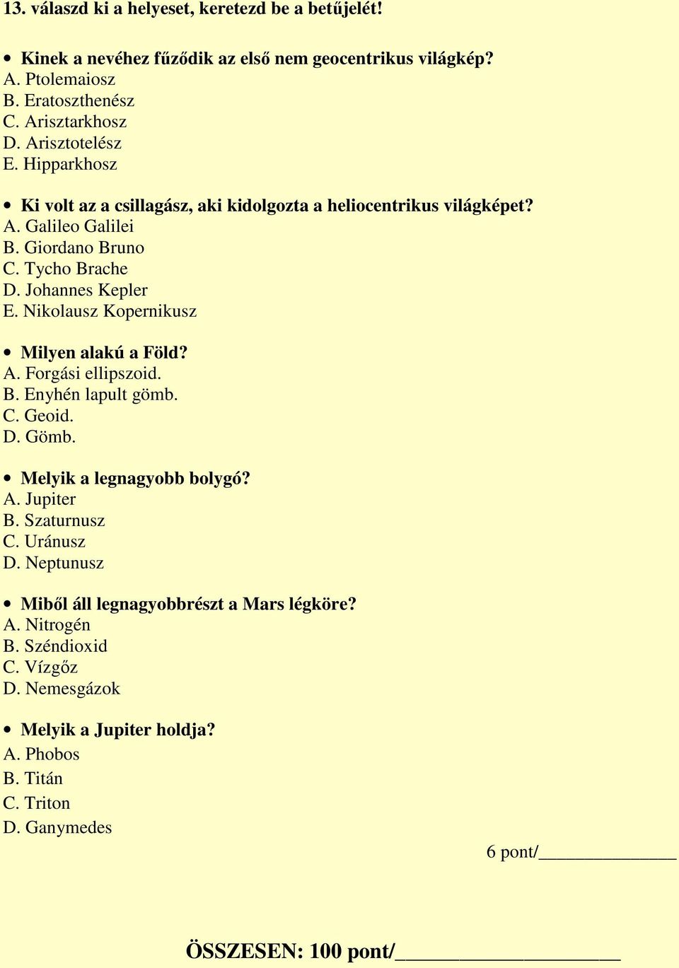 Nikolausz Kopernikusz Milyen alakú a Föld? A. Forgási ellipszoid. B. Enyhén lapult gömb. C. Geoid. D. Gömb. Melyik a legnagyobb bolygó? A. Jupiter B. Szaturnusz C. Uránusz D.