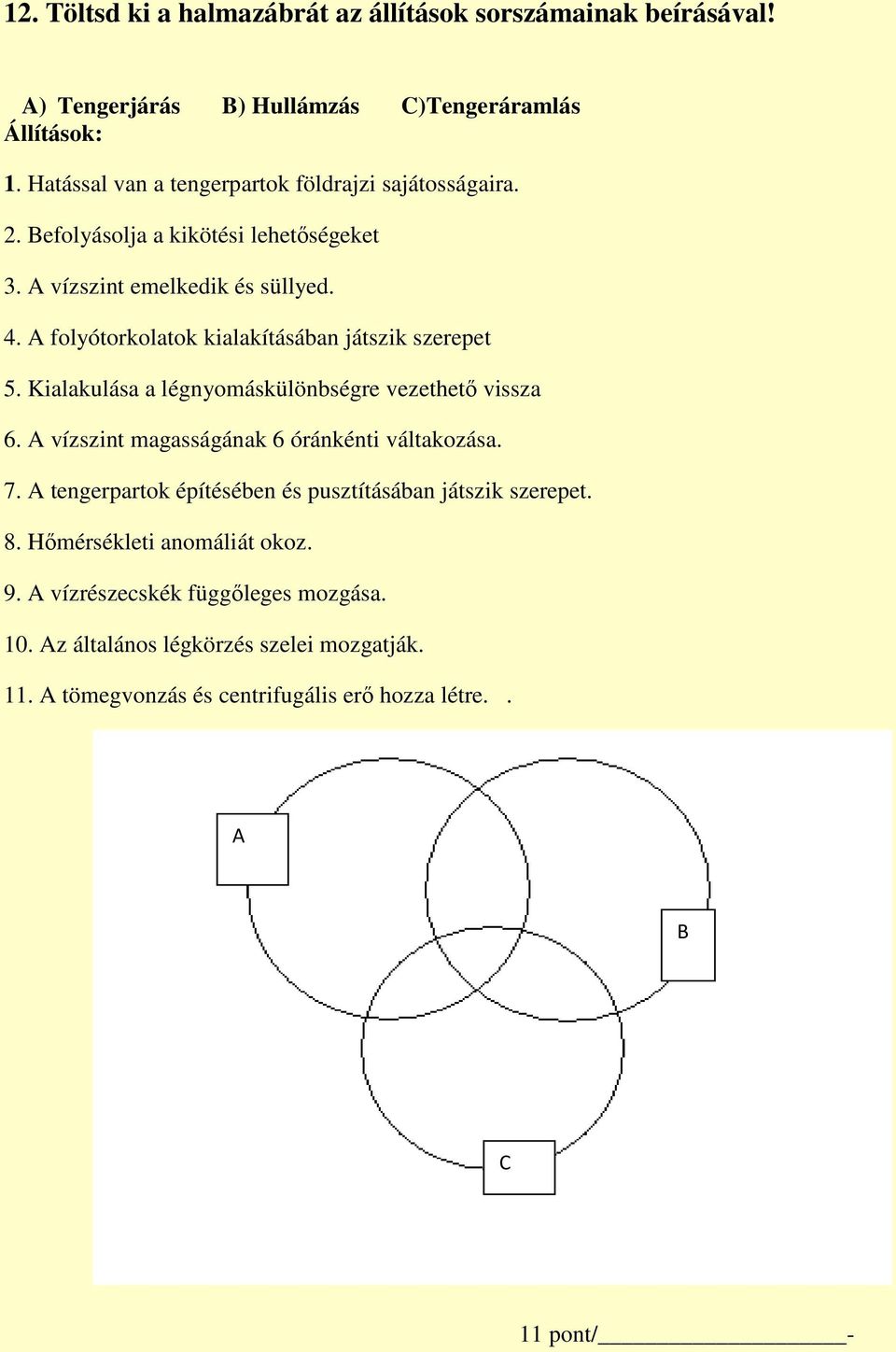 A folyótorkolatok kialakításában játszik szerepet 5. Kialakulása a légnyomáskülönbségre vezethető vissza 6. A vízszint magasságának 6 óránkénti váltakozása. 7.