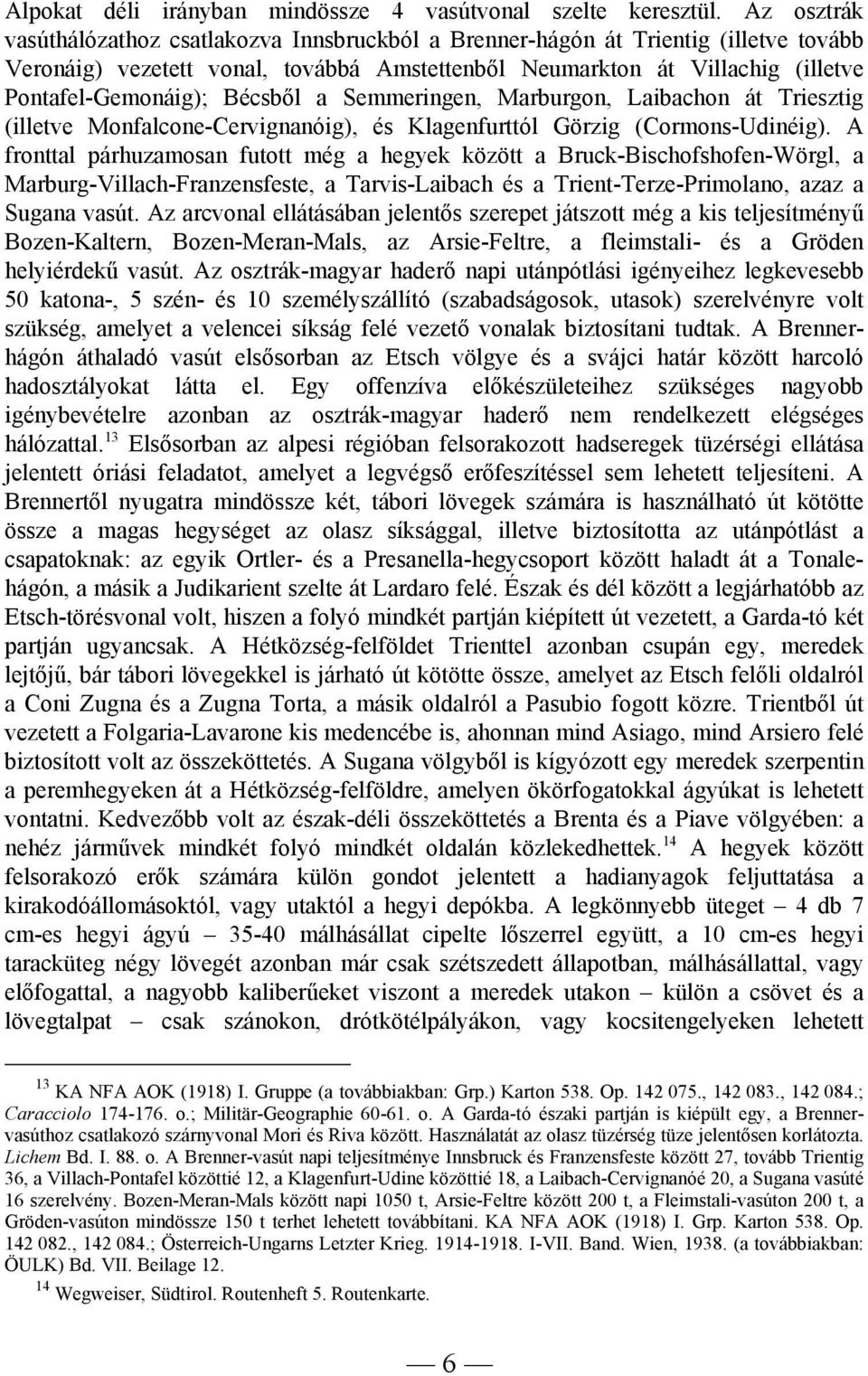 Bécsből a Semmeringen, Marburgon, Laibachon át Triesztig (illetve Monfalcone-Cervignanóig), és Klagenfurttól Görzig (Cormons-Udinéig).