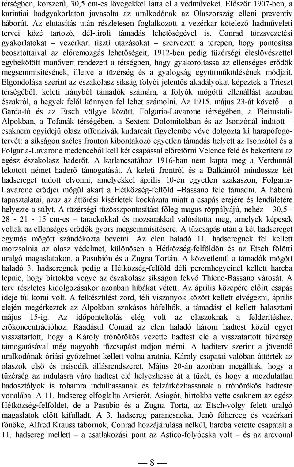 Conrad törzsvezetési gyakorlatokat vezérkari tiszti utazásokat szervezett a terepen, hogy pontosítsa beosztottaival az előremozgás lehetőségeit, 1912-ben pedig tüzérségi éleslövészettel egybekötött