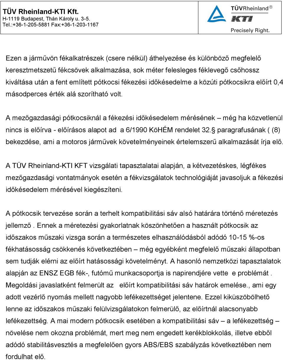 A mezőgazdasági pótkocsiknál a fékezési időkésedelem mérésének még ha közvetlenül nincs is előírva - előírásos alapot ad a 6/1990 KöHÉM rendelet 32.