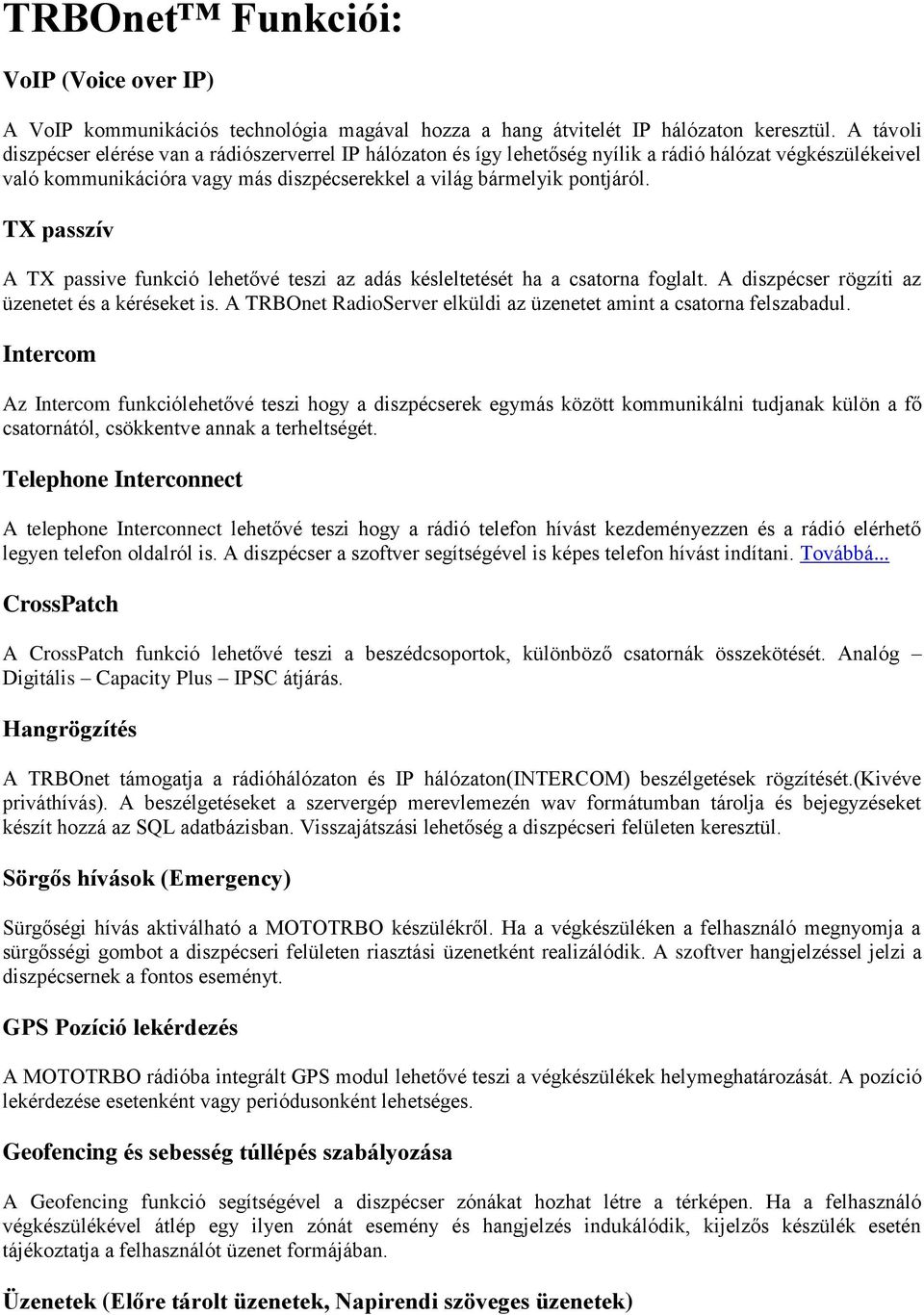 TX passzív A TX passive funkció lehetővé teszi az adás késleltetését ha a csatorna foglalt. A diszpécser rögzíti az üzenetet és a kéréseket is.