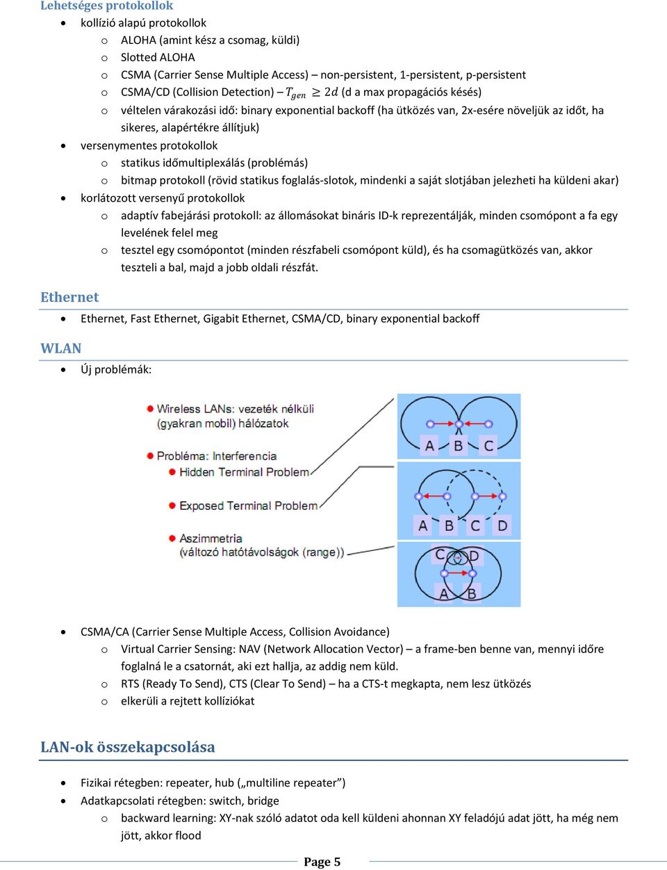 állítjuk) versenymentes protokollok o statikus időmultiplexálás (problémás) o bitmap protokoll (rövid statikus foglalás-slotok, mindenki a saját slotjában jelezheti ha küldeni akar) korlátozott