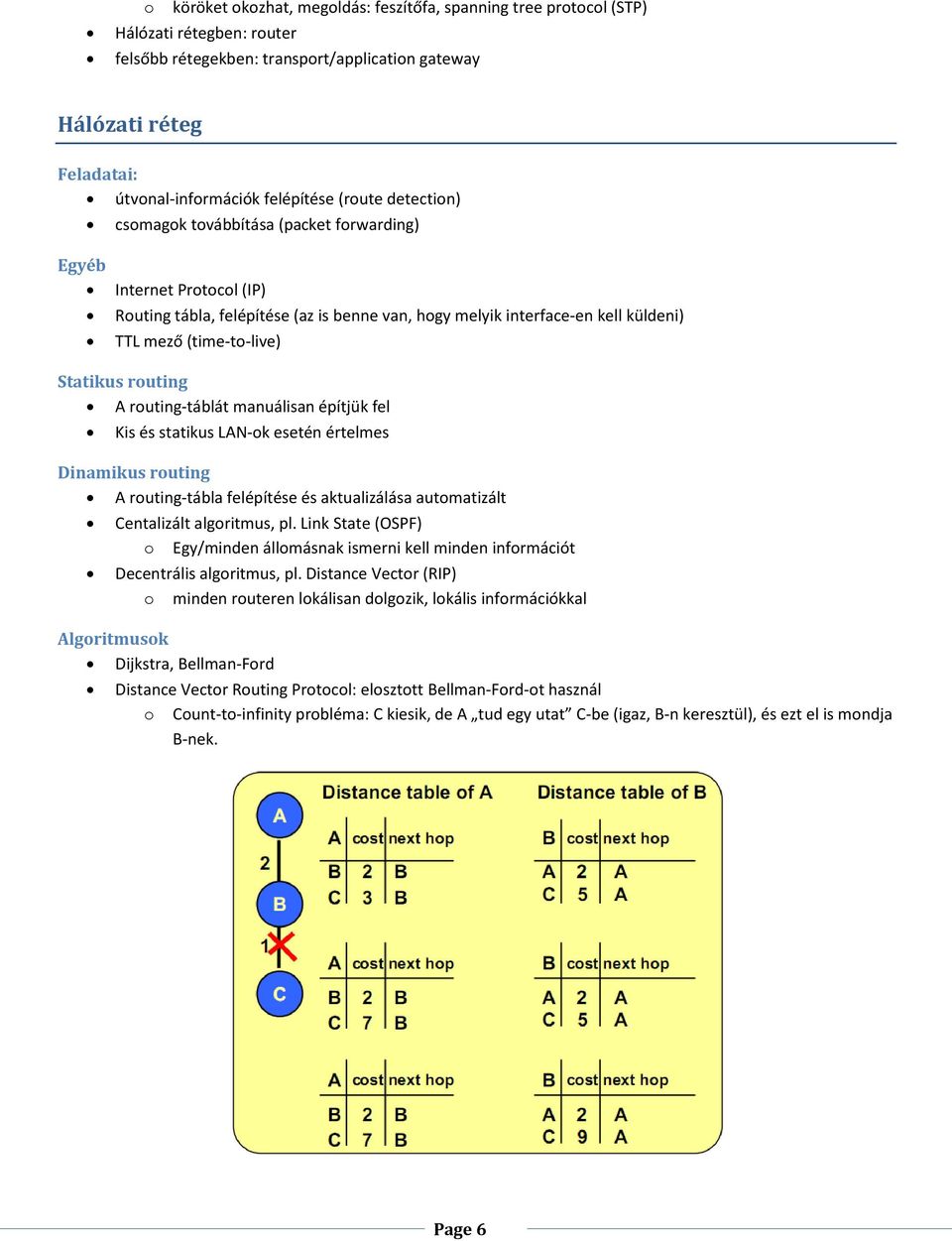 (time-to-live) Statikus routing A routing-táblát manuálisan építjük fel Kis és statikus LAN-ok esetén értelmes Dinamikus routing A routing-tábla felépítése és aktualizálása automatizált Centalizált