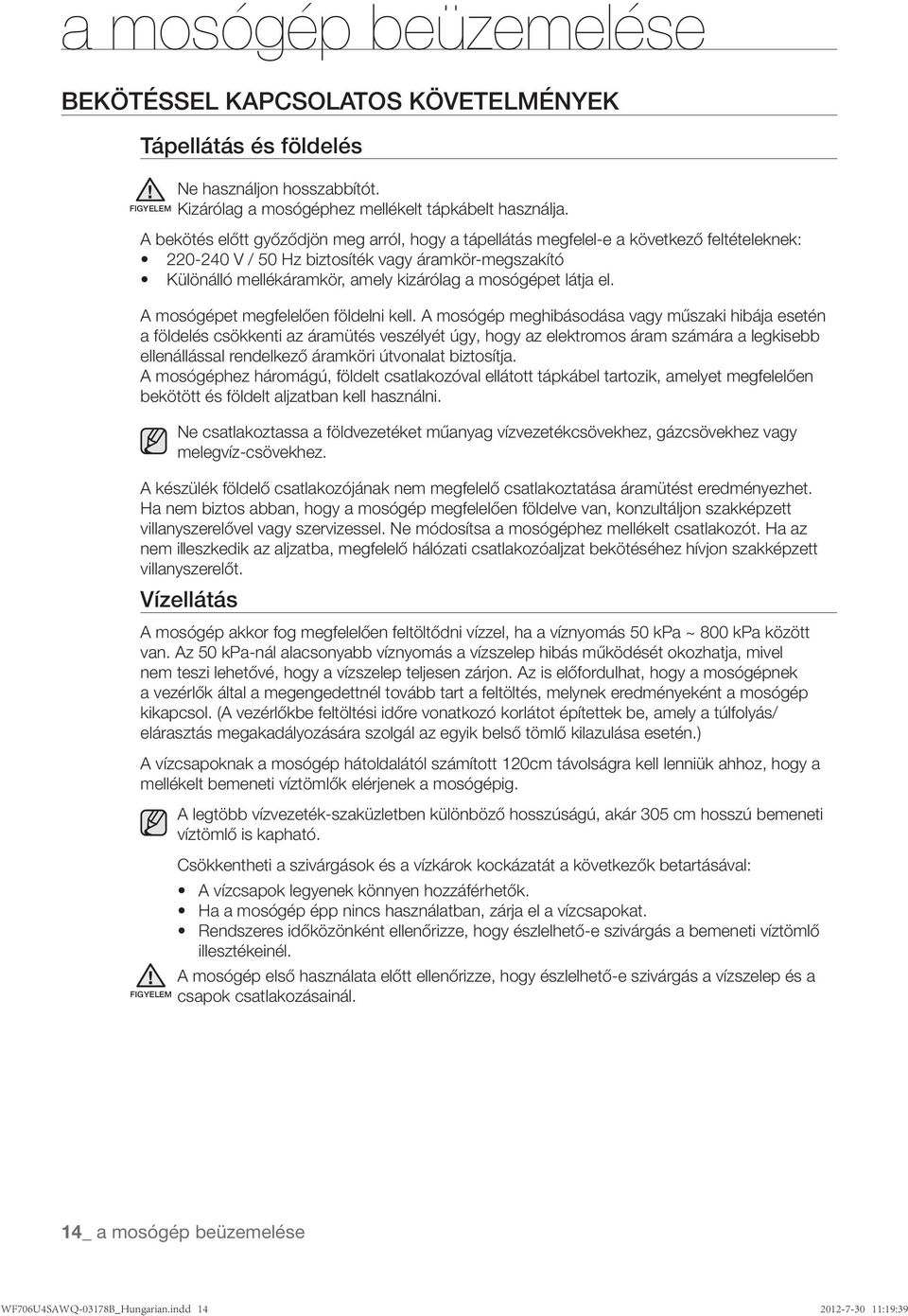 látja el. A mosógépet megfelelően földelni kell.