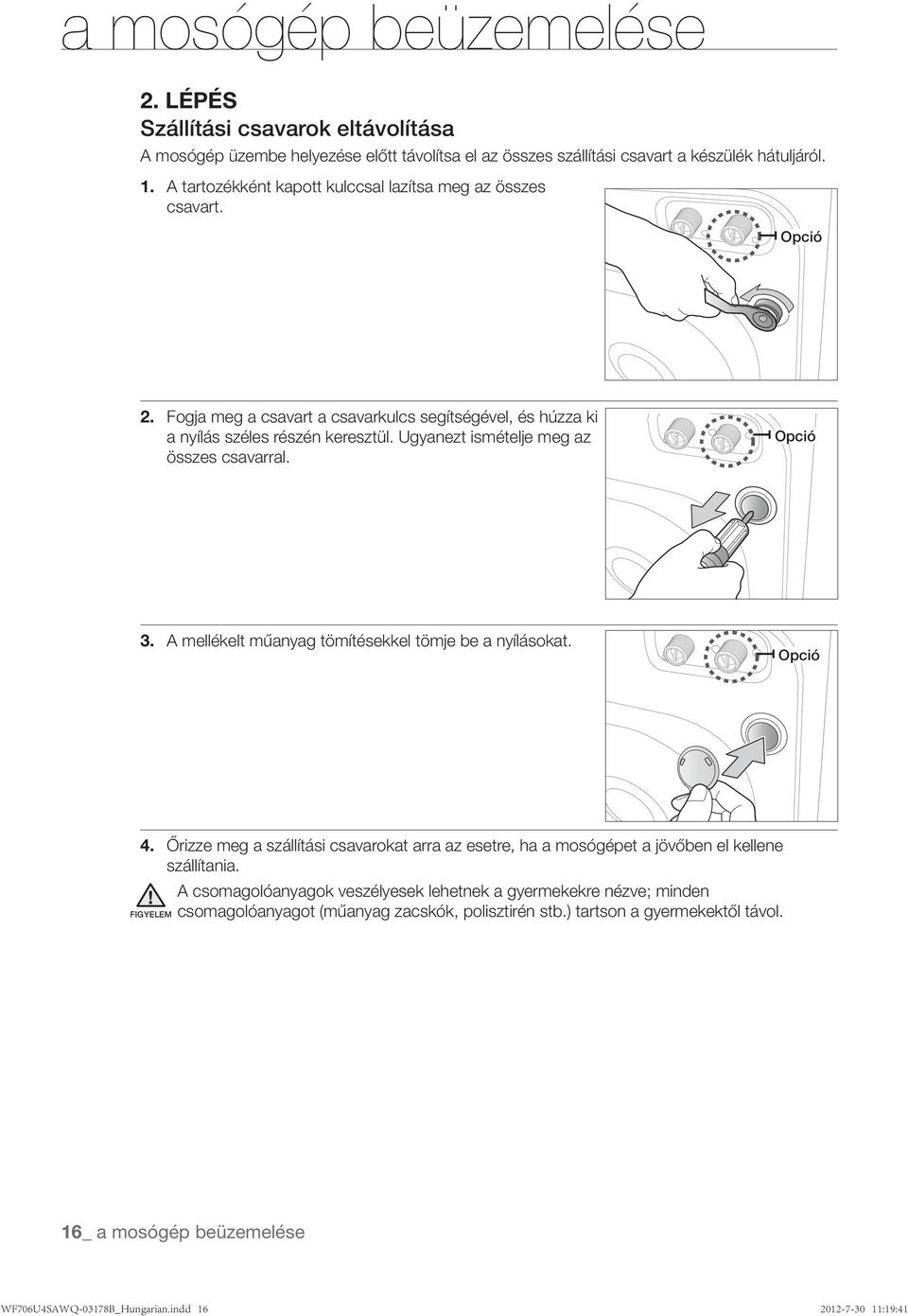 Ugyanezt ismételje meg az összes csavarral. 3. A mellékelt műanyag tömítésekkel tömje be a nyílásokat. 4.