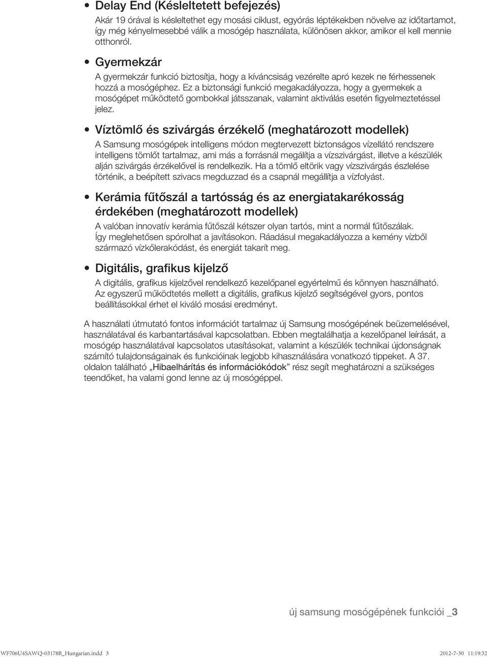 Ez a biztonsági funkció megakadályozza, hogy a gyermekek a mosógépet működtető gombokkal játsszanak, valamint aktiválás esetén figyelmeztetéssel jelez.