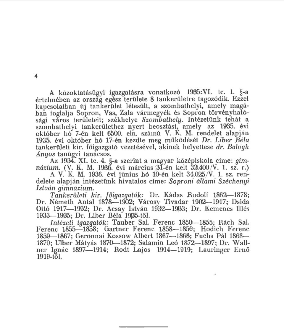 Intézetünk tehát a szombatheyi tankerüethez nyert beosztást, amey az 1935. évi október hó 7én ket 6500. en. számú V. K. M. rendeet aapján 1936. évi október hó 17én kezdte meg müködését Dr.