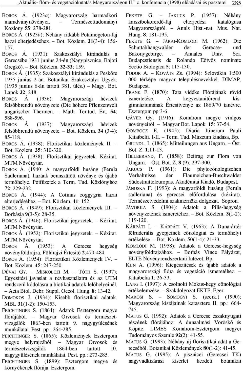 Bot. Közlem. 32-33: 159. BOROS Á. (1935): Szakosztályi kirándulás a Peskőre 1935 junius 2-án. Botanikai Szakosztályi Ügyek. (1935 junius 6-án tartott 381. ülés.) Magy. Bot. Lapok 32: 248. BOROS Á. (1936): Magyarországi hévizek felsőbbrendű növényzete (Die höhere Pflenzenwelt ungarischer Thermen.