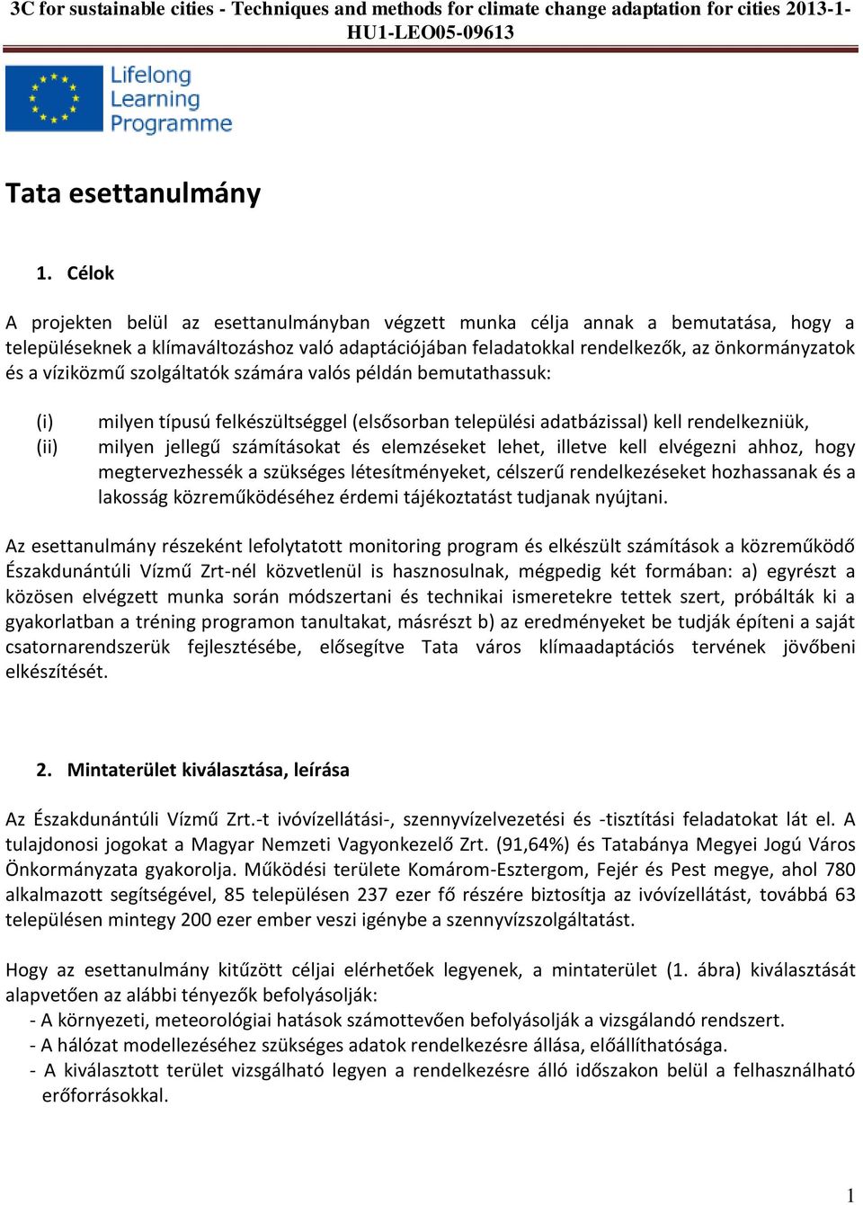 víziközmű szolgáltatók számára valós példán bemutathassuk: (i) (ii) milyen típusú felkészültséggel (elsősorban települési adatbázissal) kell rendelkezniük, milyen jellegű számításokat és elemzéseket
