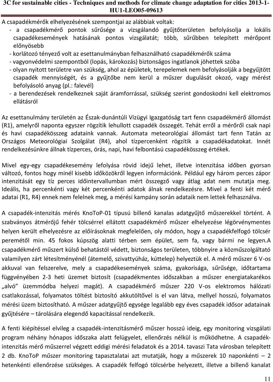 jöhettek szóba - olyan nyitott területre van szükség, ahol az épületek, terepelemek nem befolyásolják a begyűjtött csapadék mennyiségét, és a gyűjtőbe nem kerül a műszer dugulását okozó, vagy mérést