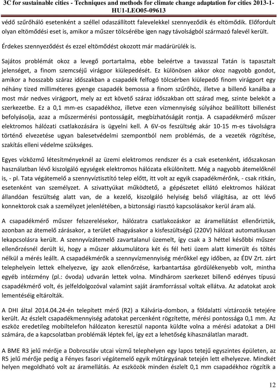 Sajátos problémát okoz a levegő portartalma, ebbe beleértve a tavasszal Tatán is tapasztalt jelenséget, a finom szemcséjű virágpor kiülepedését.